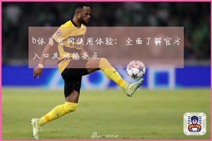 b体育官网使用体验：全面了解官方入口及功能亮点