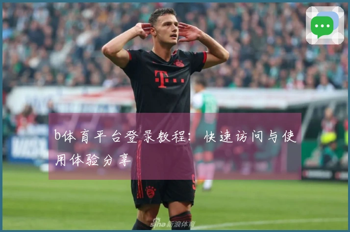 b体育平台登录教程：快速访问与使用体验分享