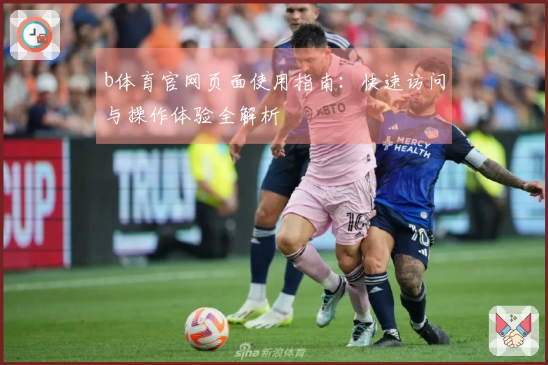 b体育官网页面使用指南：快速访问与操作体验全解析