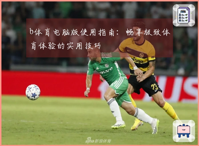 b体育电脑版使用指南:畅享极致体育体验的实用技巧